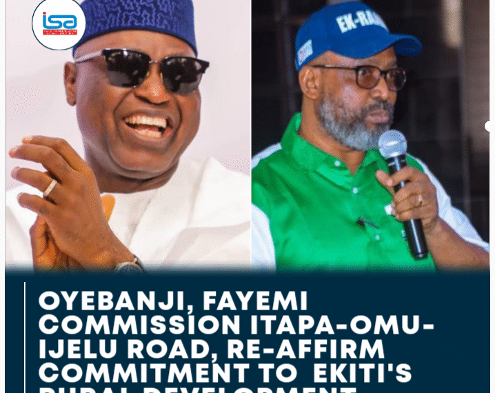 OYEBANJI, FAYEMI COMMISSION ITAPA–OMU–IJELU ROAD, REAFFIRM COMMITMENT TO EKITI’S RURAL DEVELOPMENT