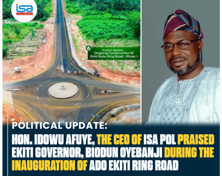 HON. IDOWU AFUYE, the CEO of ISA POL PRAISED EKITI GOVERNOR, BIODUN OYEBANJI DURING THE INAUGURATION OF ADO EKITI RING ROAD
