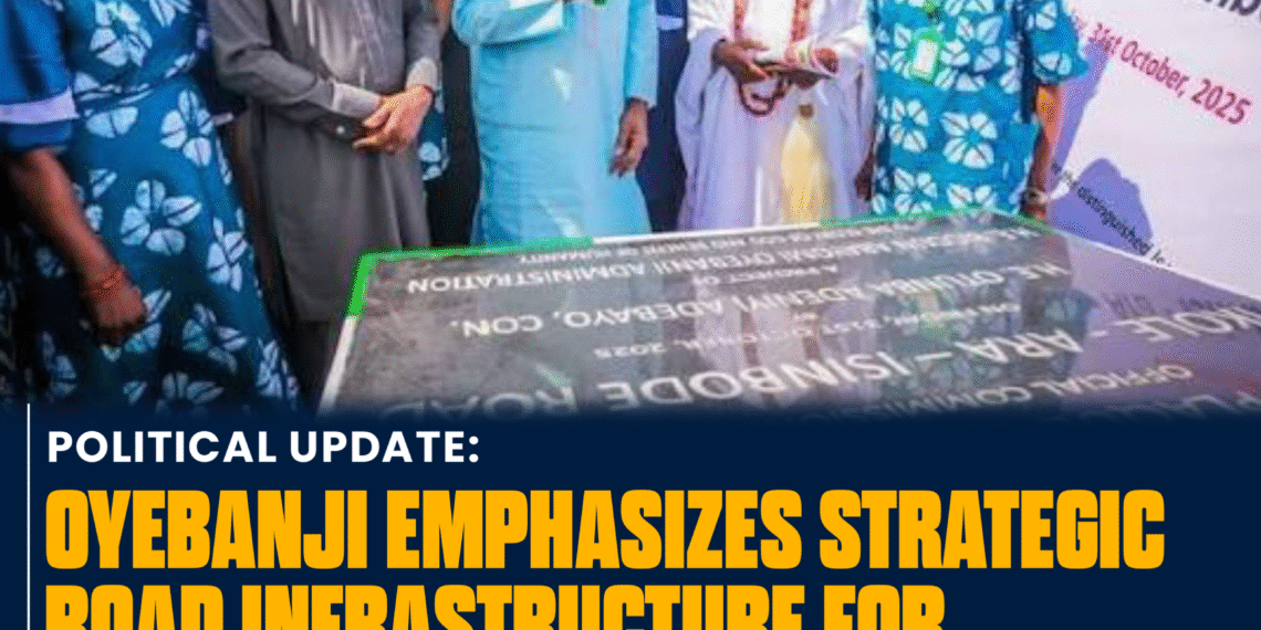 Oyebanji Emphasizes Strategic Road Infrastructure for Economic Growth, Tourism, and Rural Prosperity in Ekiti