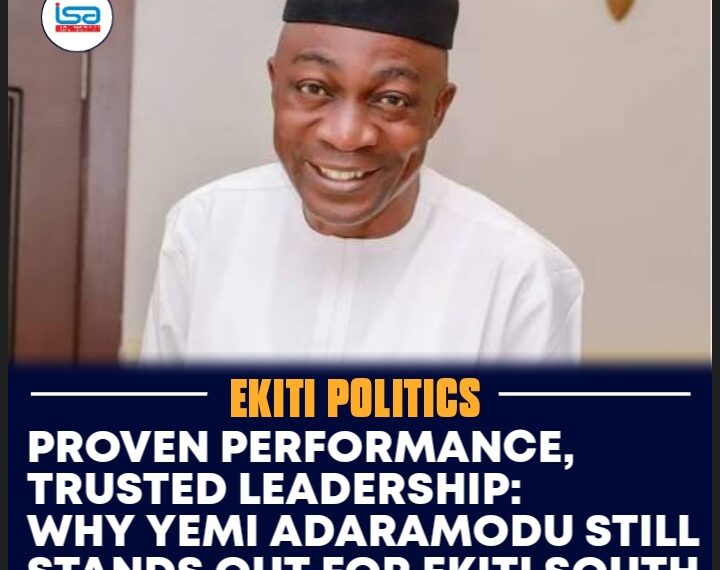 PROVEN PERFORMANCE, TRUSTED LEADERSHIP: WHY YEMI ADARAMODU STILL STANDS OUT FOR EKITI SOUTH SENATE