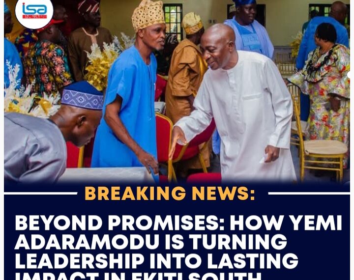 BEYOND PROMISES: HOW YEMI ADARAMODU IS TURNING LEADERSHIP INTO LASTING IMPACT IN EKITI SOUTH