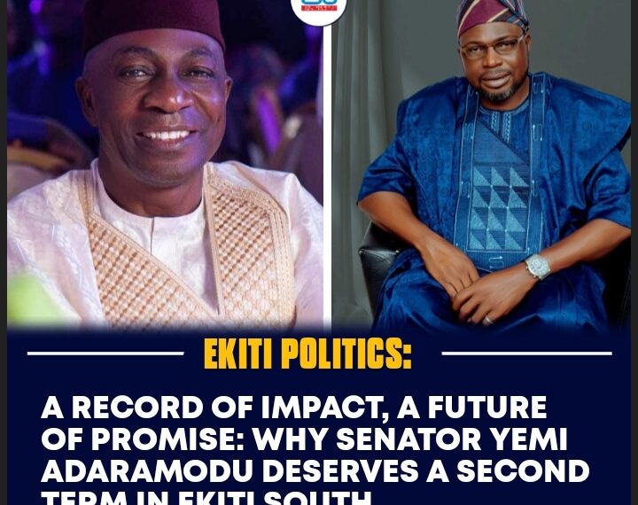 A RECORD OF IMPACT, A FUTURE OF PROMISE: WHY SENATOR YEMI ADARAMODU DESERVES A SECOND TERM IN EKITI SOUTH