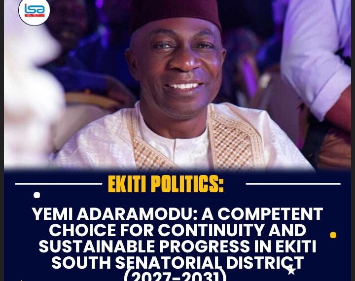 YEMI ADARAMODU: A COMPETENT CHOICE FOR CONTINUITY AND SUSTAINABLE PROGRESS IN EKITI SOUTH SENATORIAL DISTRICT (2027–2031)
