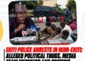 Ekiti Police Arrests in Ikun-Ekiti: Alleged Political Thugs, Media Team Members, and Ongoing Investigation