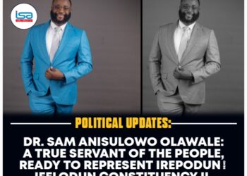 DR. SAM ANISULOWO OLAWALE: A TRUE SERVANT OF THE PEOPLE, READY TO REPRESENT IREPODUN/IFELODUN CONSTITUENCY 2